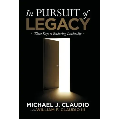 In Pursuit of Legacy: Three Keys to Enduring Leadership