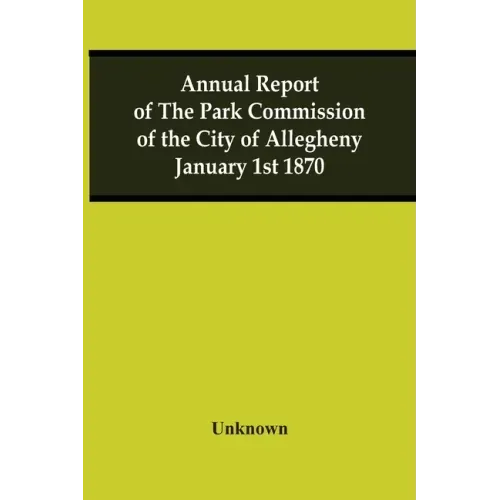 Annual Report Of The Park Commission Of The City Of Allegheny January 1St 1870