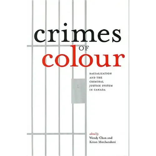 Crimes of Colour: Racialization and the Criminal Justice System in Canada