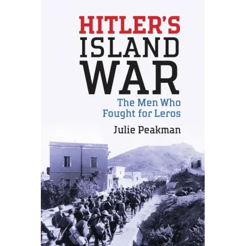 Hitler's Island War: The Men Who Fought for Leros