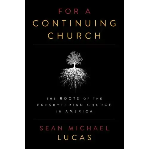 For a Continuing Church: The Roots of the Presbyterian Church in America