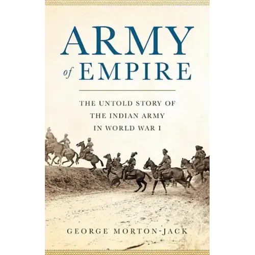 Army of Empire: The Untold Story of the Indian Army in World War I