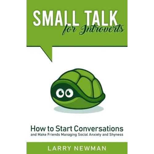 Small Talk for Introverts: How to Start Conversations and Make Friends Managing Social Anxiety and Shyness