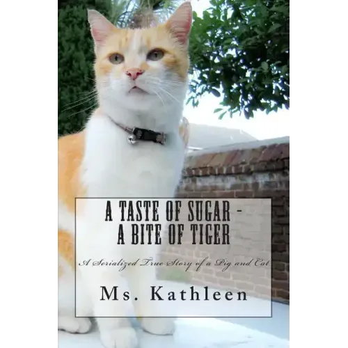 A Taste of Sugar - A Bite of Tiger: A Serialized True Story of a Pig and Cat