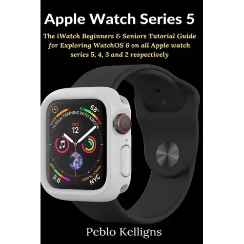 Apple Watch Series 5: The iWatch Beginners & Seniors Tutorial Guide for Exploring WatchOS 6 on all Apple watch series 5, 4, 3 and 2 respectively