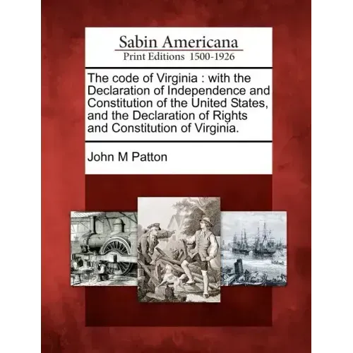 The code of Virginia: with the Declaration of Independence and Constitution of the United States, and the Declaration of Rights and Constitu