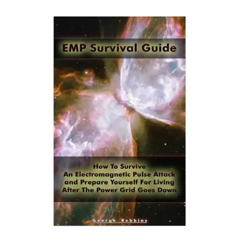EMP Survival Guide: How To Survive An Electromagnetic Pulse Attack and Prepare Yourself For Living After The Power Grid Goes Down: (Surviv