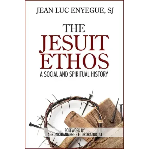 The Jesuit Ethos: A Social and Spiritual History