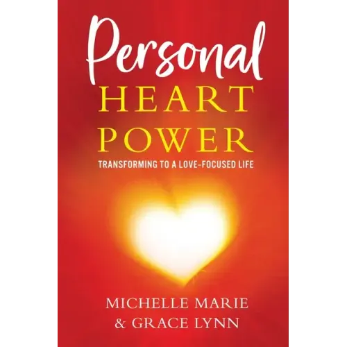 Personal Heart Power: Transforming to a Love-Focused Life