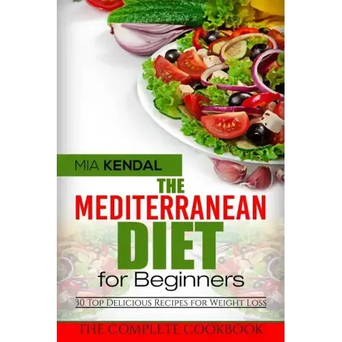 The Mediterranean Diet for Beginners. The Complete Cookbook. 30 Top Delicious Re