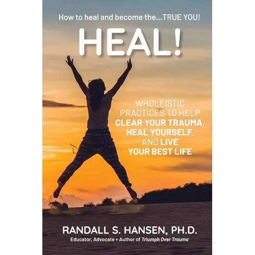 Heal! Wholeistic Practices to Help Clear Your Trauma, Heal Yourself, and Live Your Best Life