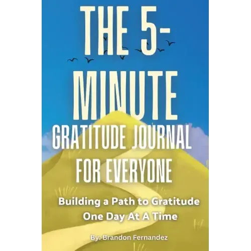 The 5-Minute Gratitude Journal For Everyone: A Daily Journal with Prompts and Quotes for Cultivating a Path to Gratitude: A Daily Journal with Prompts