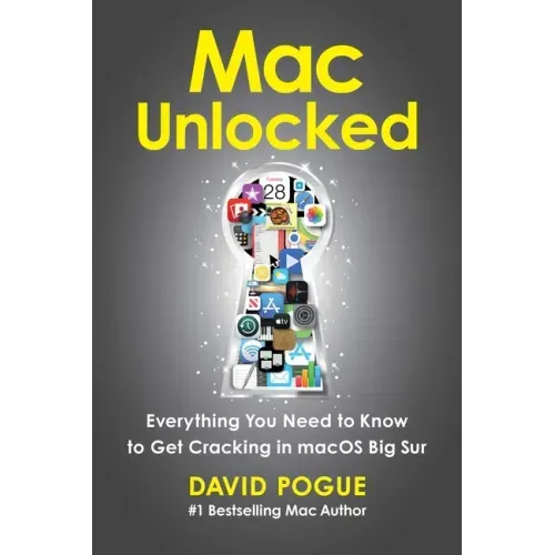 Mac Unlocked: Everything You Need to Know to Get Cracking in Macos Big Sur