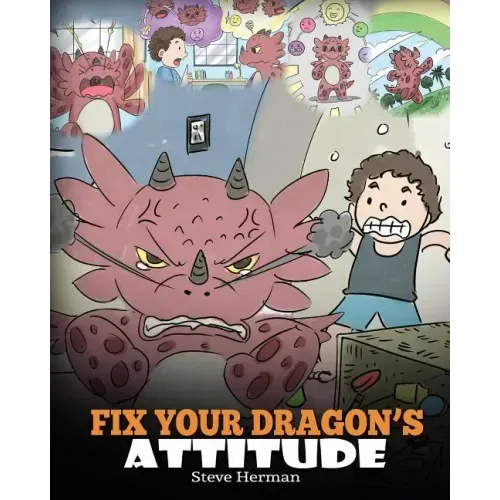 Fix Your Dragon's Attitude: Help Your Dragon To Adjust His Attitude. A Cute Children Story To Teach Kids About Bad Attitude and Negative Behaviors