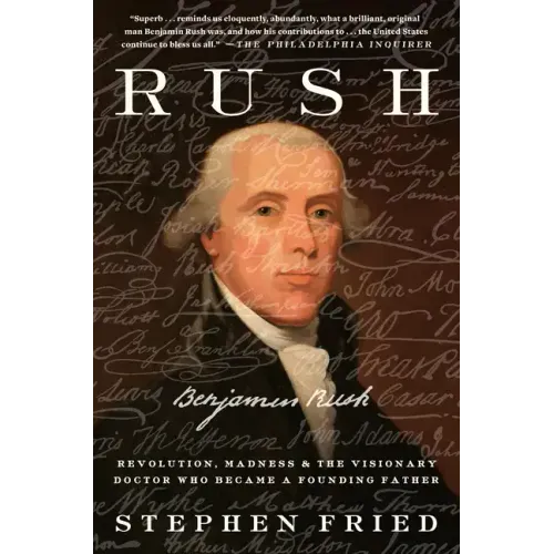 Rush: Revolution, Madness, and Benjamin Rush, the Visionary Doctor Who Became a Founding Father