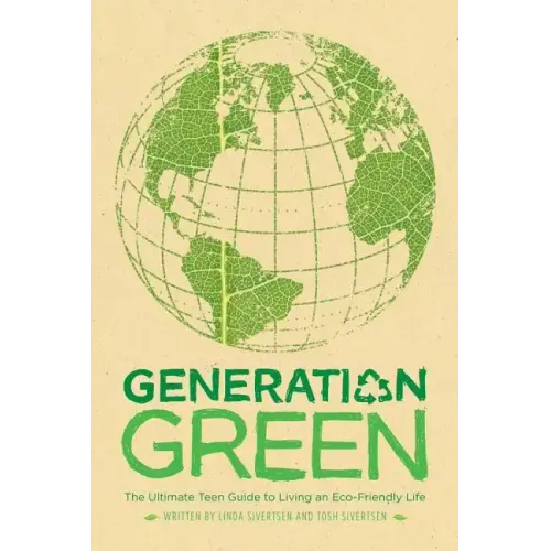 Generation Green: The Ultimate Teen Guide to Living an Eco-Friendly Life
