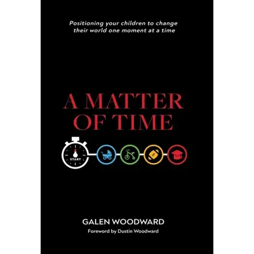 A Matter of Time: Positioning Your Children to Change Their World One Moment at a Time