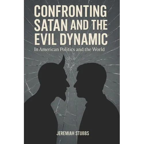Confronting Satan and the Evil Dynamic: In American Politics & The World