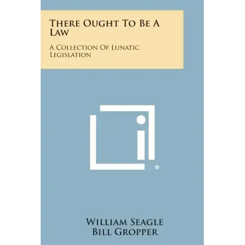There Ought To Be A Law: A Collection Of Lunatic Legislation