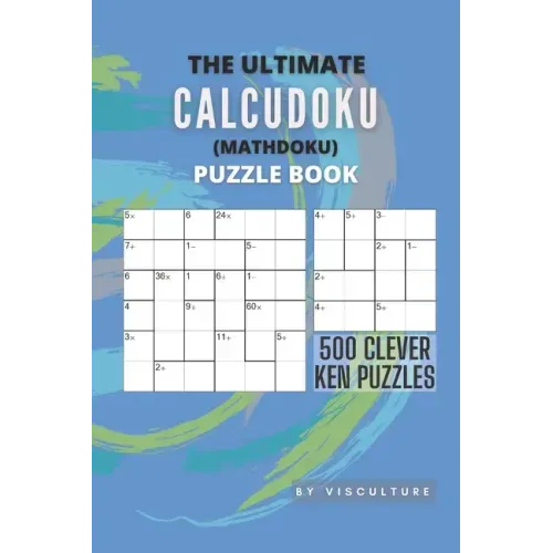 The Ultimate CalcuDoku (Mathdoku) Puzzle Book: 500 Clever Ken Puzzles for Adults and Kids, Compact Logical Arithmetic Crossword Puzzles