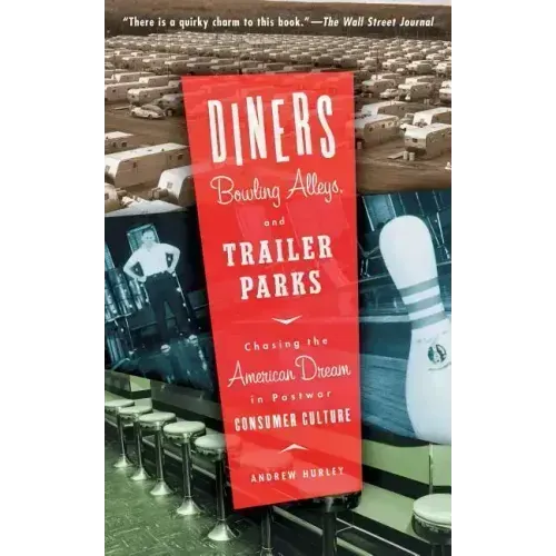 Diners, Bowling Alleys, and Trailer Parks: Chasing the American Dream in Postwar Consumer Culture