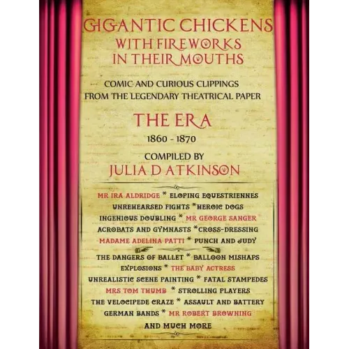 Gigantic Chickens with Fireworks in their Mouths: Comic and Curious Clippings from the Legendary Theatrical Paper 'The Era', 1860-1870