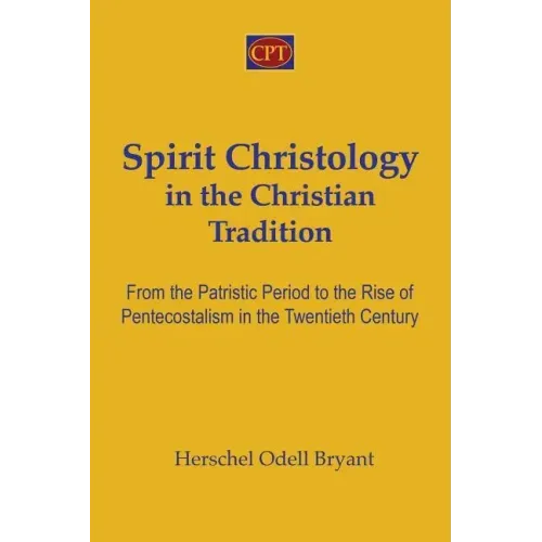 Spirit Christology in the Christian Tradition: From the Patristic Period to the Rise of Pentecostalism in the Twentieth Century