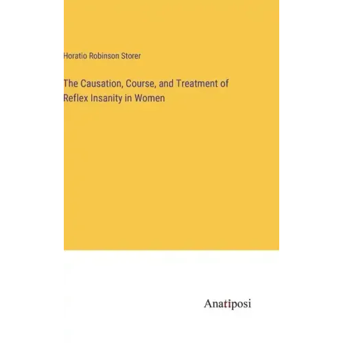 The Causation, Course, and Treatment of Reflex Insanity in Women - Hardcover