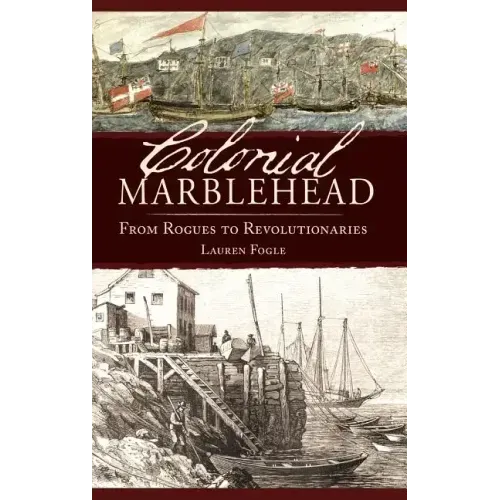 Colonial Marblehead: From Rogues to Revolutionaries