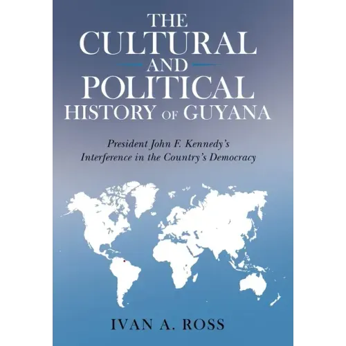 The Cultural and Political History of Guyana: President John F. Kennedy's Interference in the Country's Democracy
