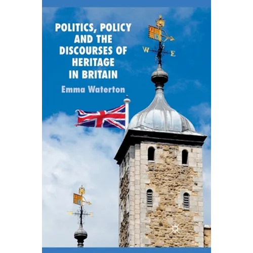 Politics, Policy and the Discourses of Heritage in Britain