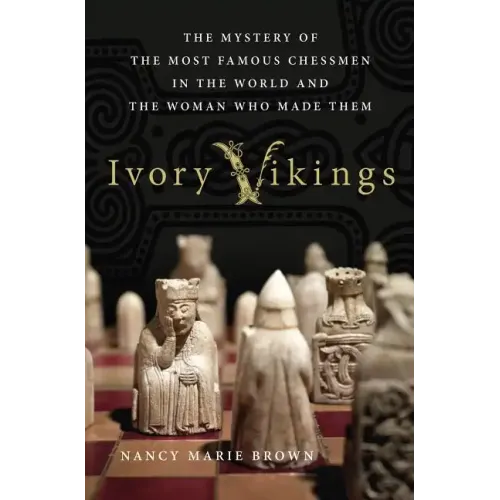 Ivory Vikings: The Mystery of the Most Famous Chessmen in the Wor