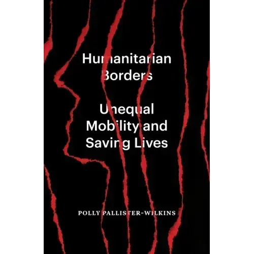 Humanitarian Borders: Unequal Mobility and Saving Lives