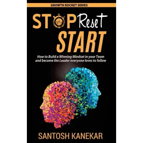 Stop Reset Start: How to develop a Winning Mindset in your Team and become the Leader everyone loves to follow