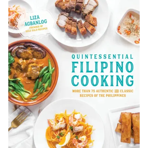 Quintessential Filipino Cooking: 75 Authentic and Classic Recipes of the Philippines
