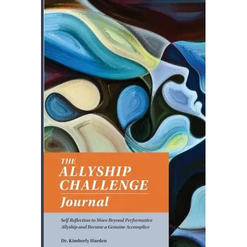 The Allyship Challenge Journal: Self-Reflection to Move Beyond Performative Allyship and Become a Genuine Accomplice