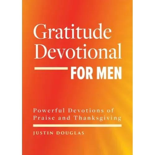 Gratitude Devotional for Men: Powerful Devotions of Praise and Thanksgiving