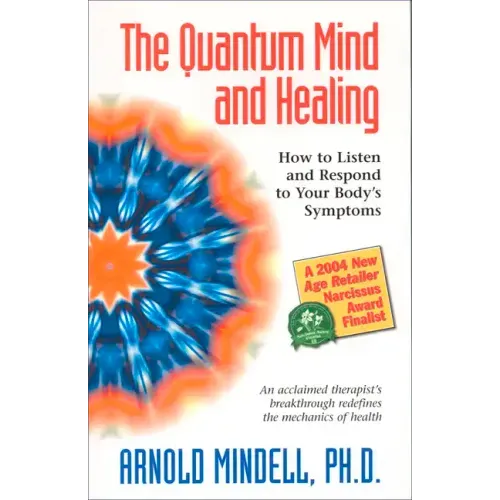 The Quantum Mind and Healing: How to Listen and Respond to Your Body's Symptoms