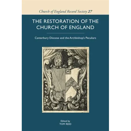 The Restoration of the Church of England: Canterbury Diocese and the Archbishop's Peculiars