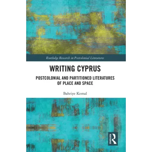 Writing Cyprus: Postcolonial and Partitioned Literatures of Place and Space