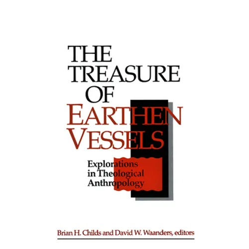 The Treasure of Earthen Vessels: Explorations in Theological Anthropology