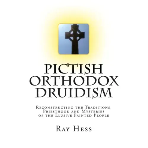 Pictish Orthodox Druidism: Reconstructing the Traditions, Priesthood and Mysteries of the Elusive Painted People