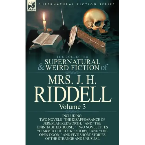 The Collected Supernatural and Weird Fiction of Mrs. J. H. Riddell: Volume 3-Including Two Novels "The Disappearance of Jeremiah Redworth, " and "The