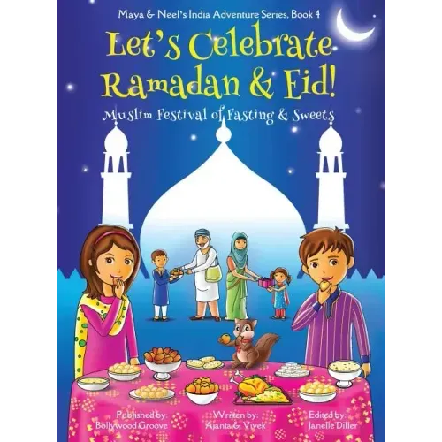Let's Celebrate Ramadan & Eid! (Muslim Festival of Fasting & Sweets) (Maya & Neel's India Adventure Series, Book 4)