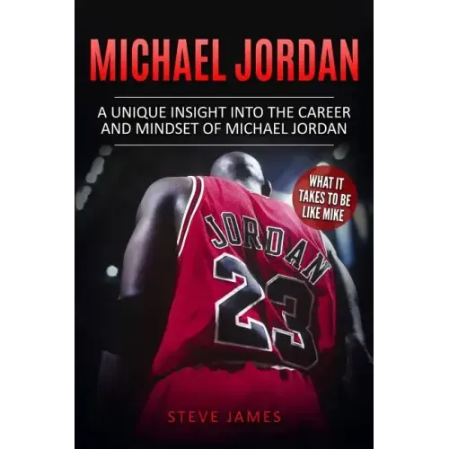 Michael Jordan: A Unique Insight into the Career and Mindset of Michael Jordan