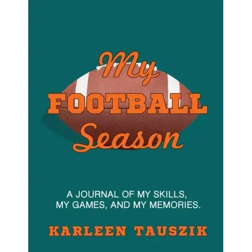 My Football Season: A journal of my skills, my games, and my memories