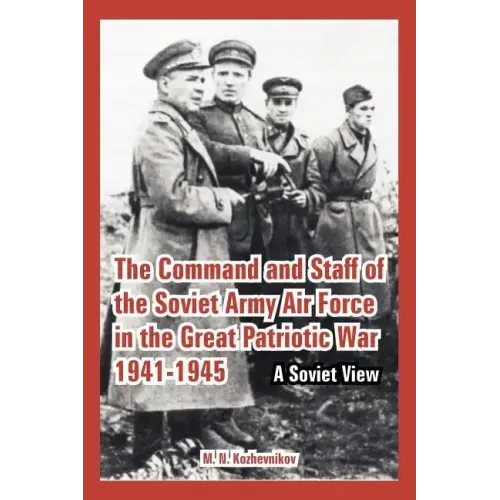 The Command and Staff of the Soviet Army Air Force in the Great Patriotic War 1941-1945: A Soviet View