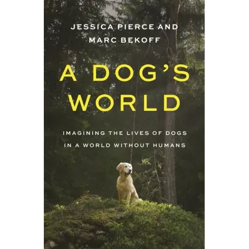 A Dog's World: Imagining the Lives of Dogs in a World Without Humans