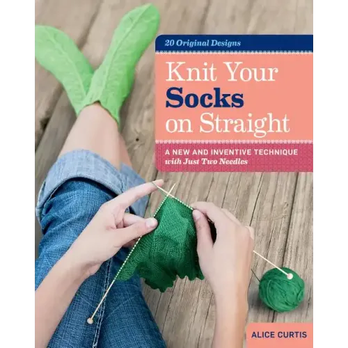 Knit Your Socks on Straight: A New and Inventive Technique with Just Two Needles