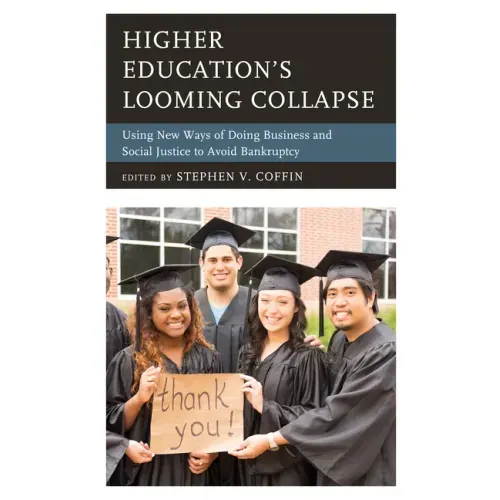 Higher Education's Looming Collapse: Using New Ways of Doing Business and Social Justice to Avoid Bankruptcy